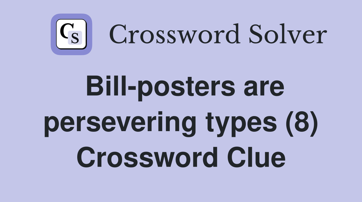 Billposters are persevering types (8) Crossword Clue Answers